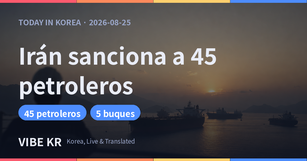 Irán sanciona a 45 petroleros; incluye a Sinokor